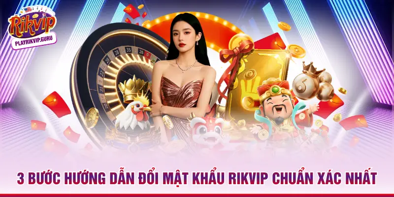 3 Bước Hướng Dẫn Đổi Mật Khẩu Rikvip Chuẩn Xác Nhất