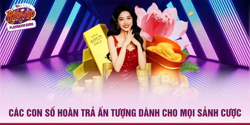 Khuyến Mãi Hoàn Trả Rikvip – Hồi Vốn Thần Tốc Lên Đến 1.5% Các con số hoàn trả ấn tượng dành cho mọi sảnh cược