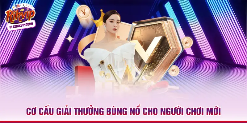 Ưu Đãi Thành Viên Mới Rikvip – Nhận Thưởng Lên Đến 5 Triệu Cơ cấu giải thưởng bùng nổ cho người chơi mới