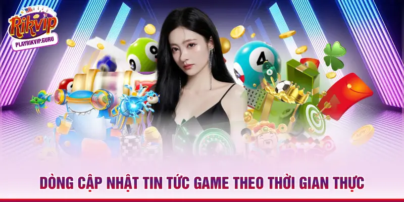 Dòng cập nhật tin tức game theo thời gian thực