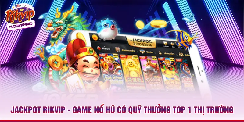 Jackpot Rikvip - Game Nổ Hũ Có Quỹ Thưởng Top 1 Thị Trường Jackpot Rikvip