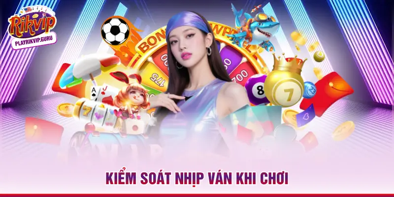 Kiểm soát nhịp ván khi chơi