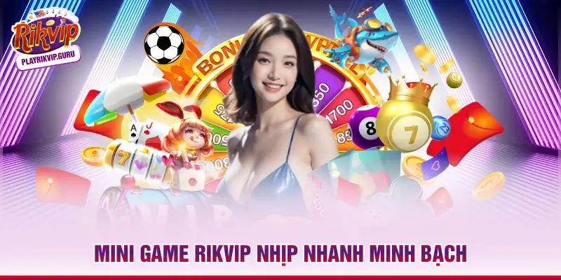 Mini Game RIKVIP - Sảnh Mini Nhanh Thưởng Liền Tay Sau 20s Mini game RIKVIP nhịp nhanh minh bạch