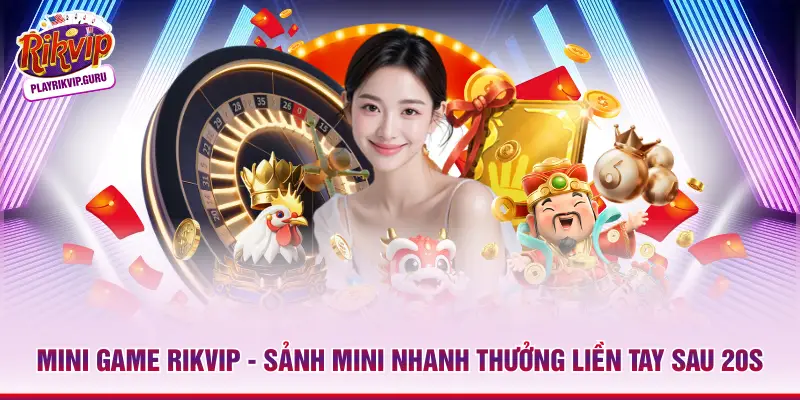 Mini Game RIKVIP - Sảnh Mini Nhanh Thưởng Liền Tay Sau 20s Mini game RIKVIP
