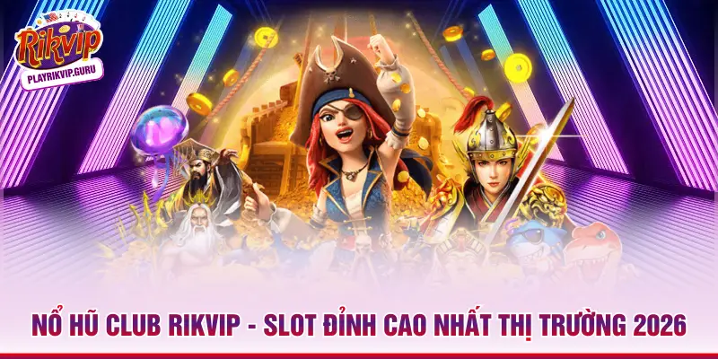 Nổ Hũ Club RIKVIP - Slot Đỉnh Cao Nhất Thị Trường 2026 Nổ hũ club RIKVIP