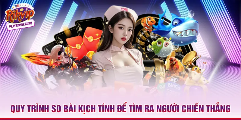 Quy trình so bài kịch tính để tìm ra người chiến thắng