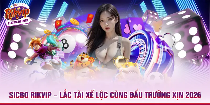 Sicbo Rikvip – Lắc Tài Xế Lộc Cùng Đấu Trường Xịn 2026 Sicbo Rikvip