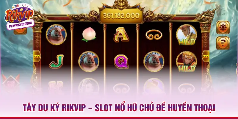 Tây Du Ký Rikvip – Slot Nổ Hũ Chủ Đề Huyền Thoại Tây Du Ký Rikvip