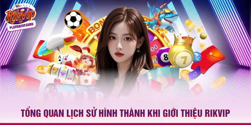 Giới Thiệu Rikvip Tổng quan lịch sử hình thành khi giới thiệu Rikvip