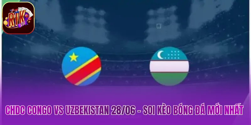 CHDC Congo vs Uzbekistan 28/06 - Soi Kèo Bóng Đá Mới Nhất CHDC Congo vs Uzbekistan 28/06 - Soi Kèo Bóng Đá Mới Nhất